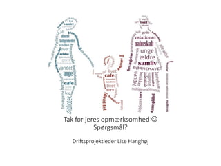 Tak for jeres opmærksomhed ☺
Spørgsmål?
Driftsprojektleder Lise Hanghøj
 