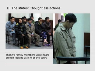 II. The status: Thoughtless actions
Thanh’s family members were heart-
broken looking at him at the court
 