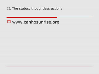 II. The status: thoughtless actions
 www.canhosunrise.org
 