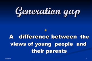 Generation gap A  difference between   the views of young  people  and  their parents 
