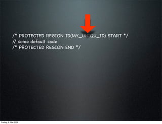 /* PROTECTED REGION ID(MY_UNIQU_ID) START */
            / some default code
             /
            /* PROTECTED REGIO...