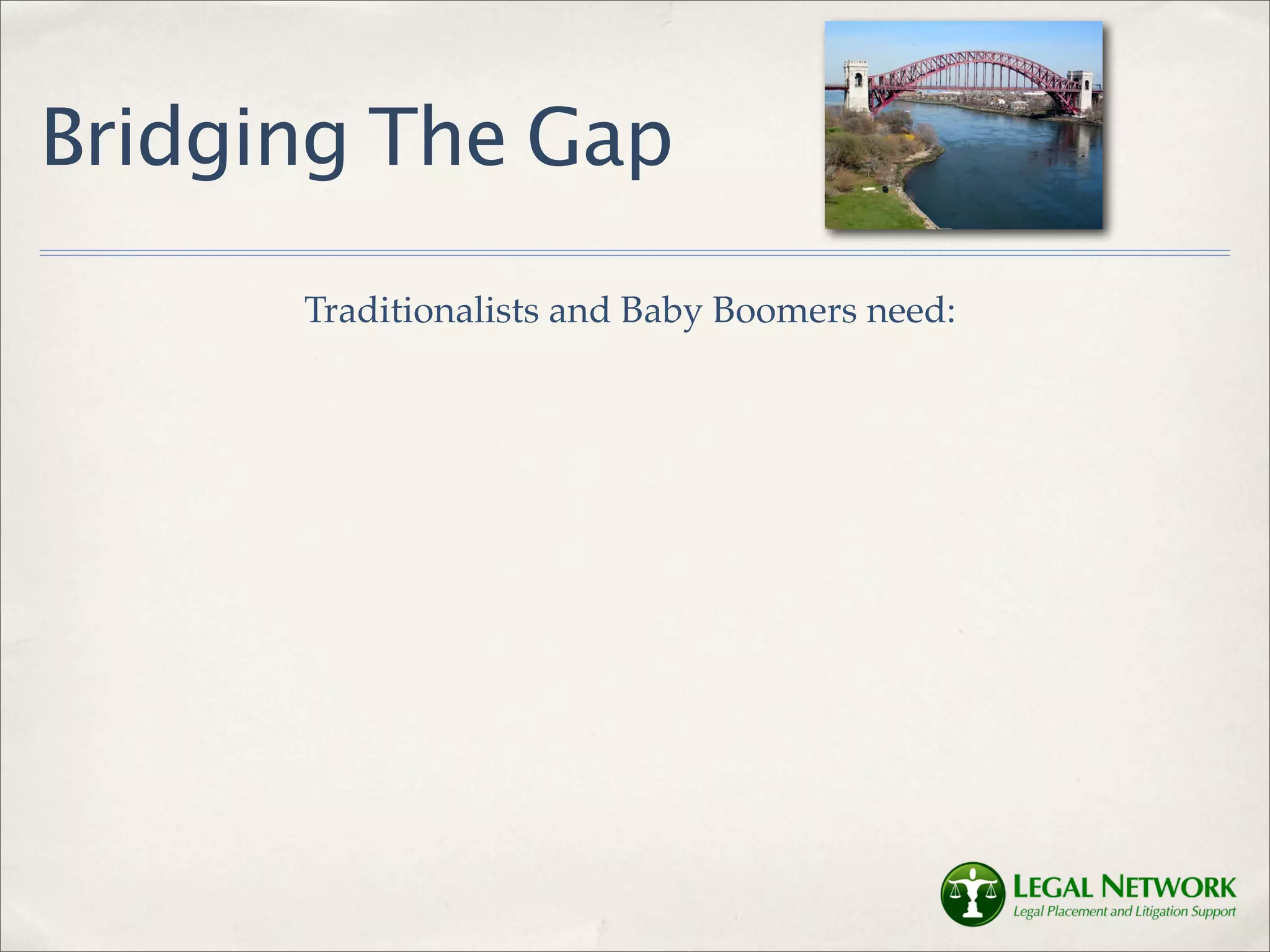 Bridging The Gap
      Traditionalists and Baby Boomers need:
 