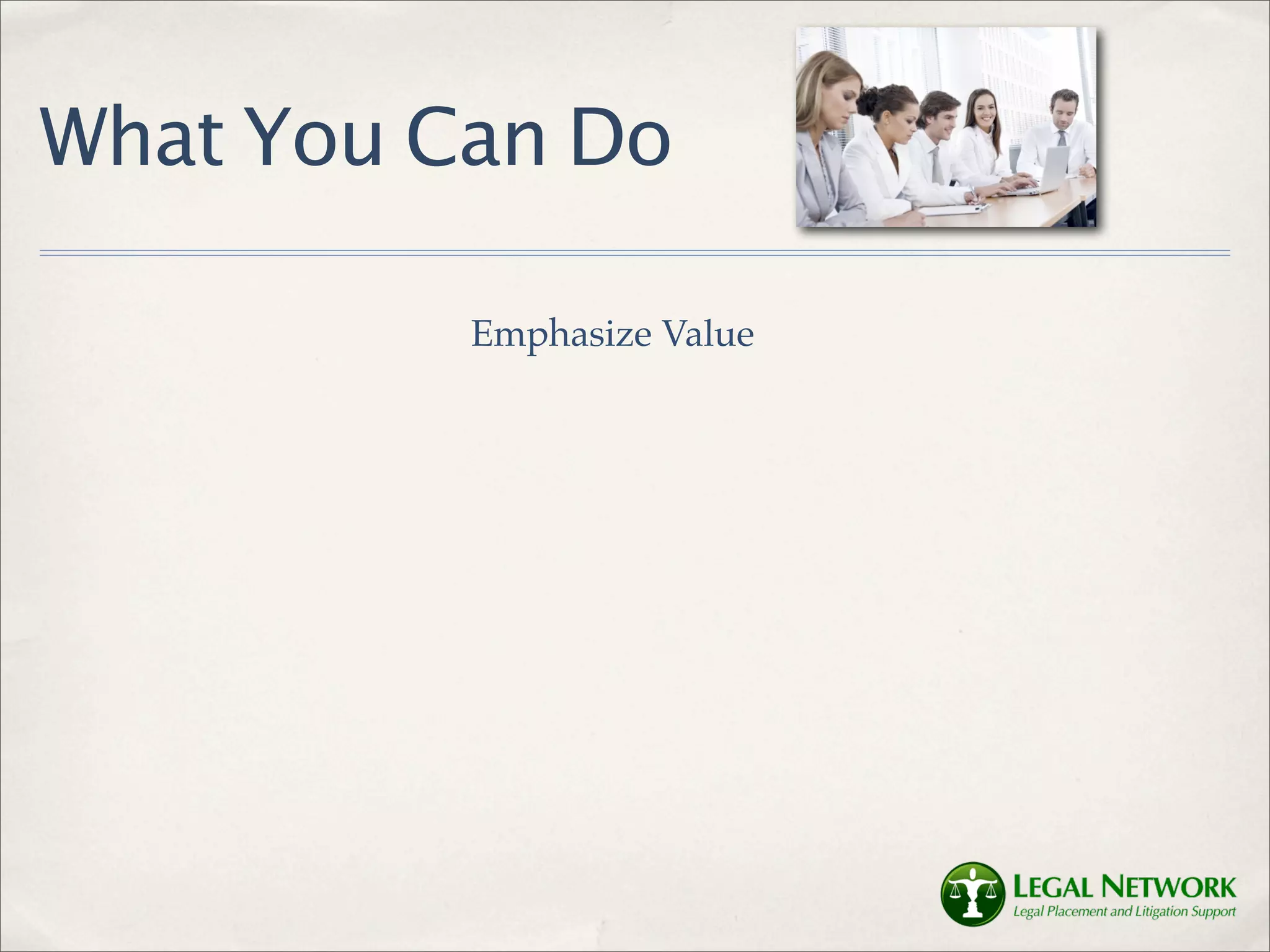 What You Can Do

          Emphasize Value
 