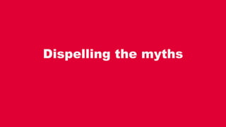 Dispelling the myths
 