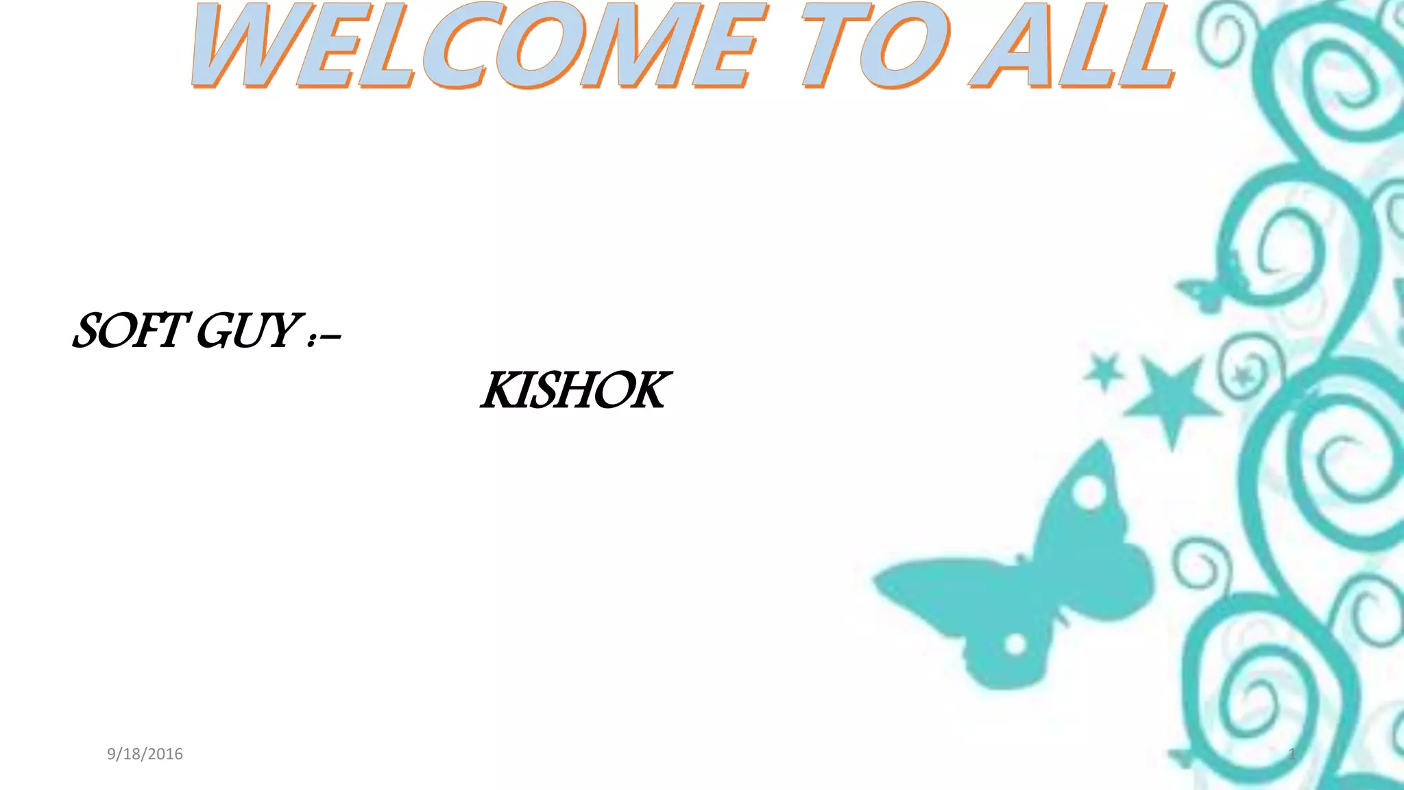 9/18/2016 1
SOFT GUY :-
KISHOK
 