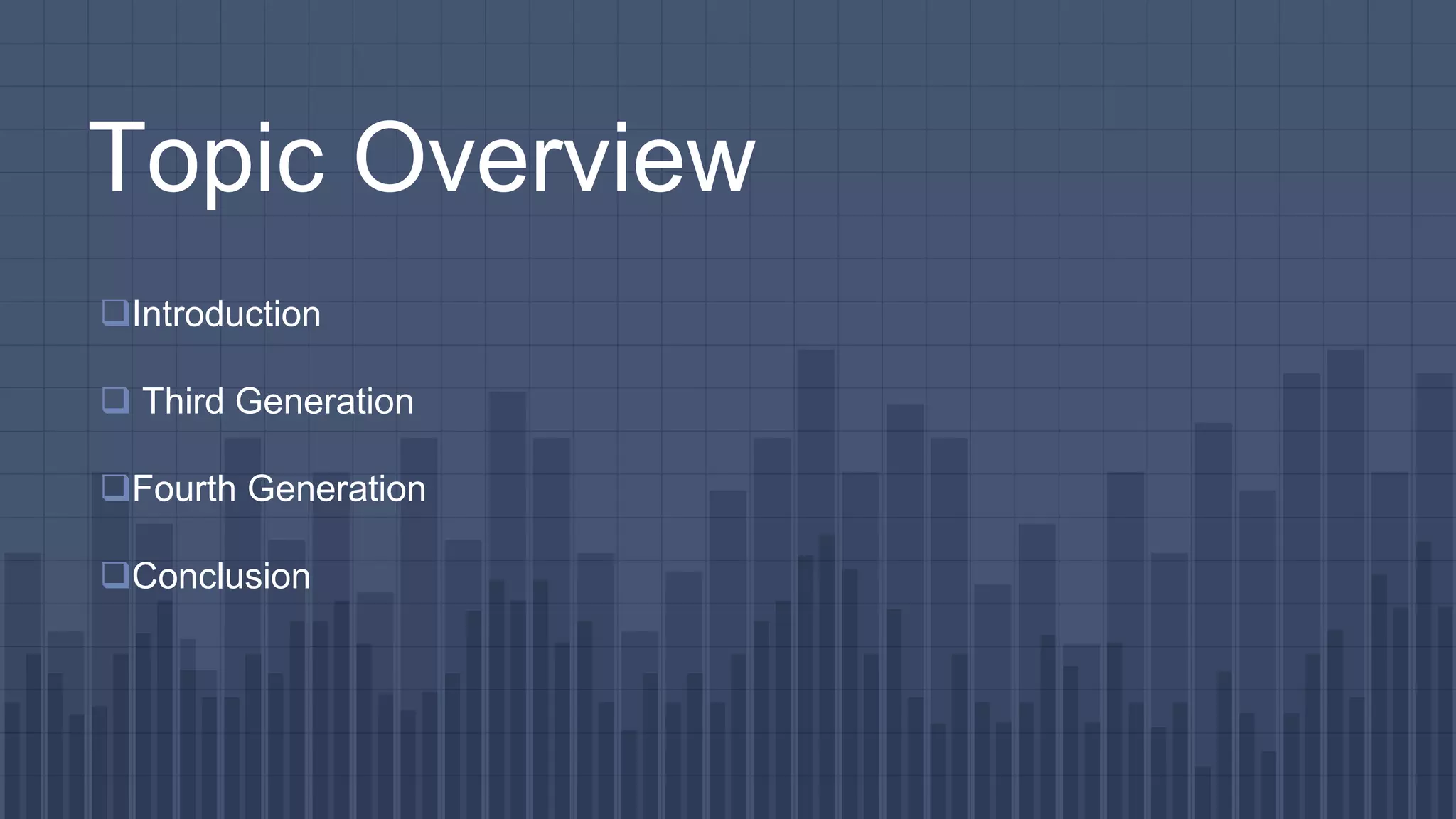 Topic Overview
Introduction
 Third Generation
Fourth Generation
Conclusion
 