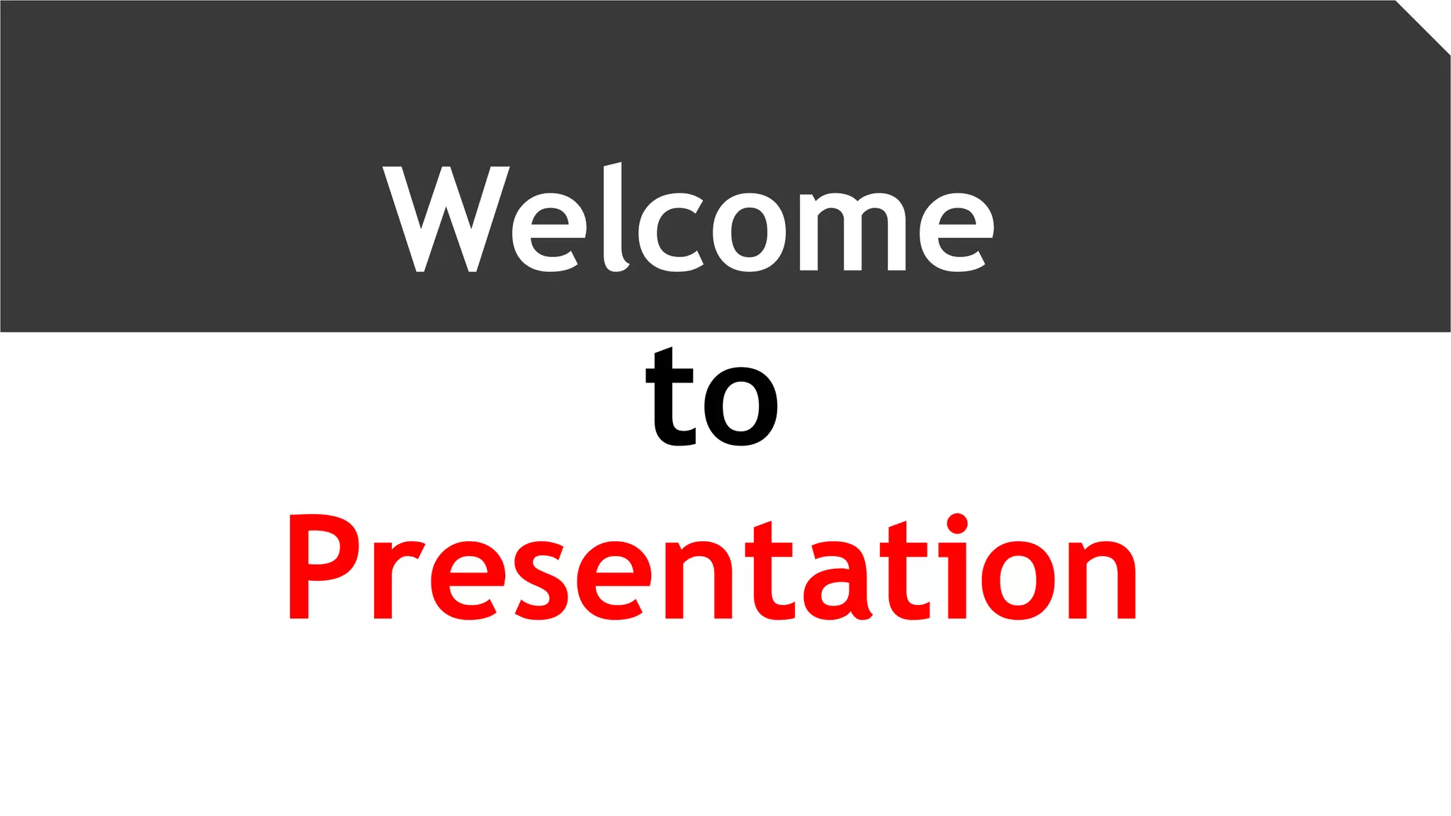 Welcome
to
Presentation
 