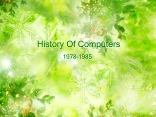 History Of Computers
1978-1985
 
