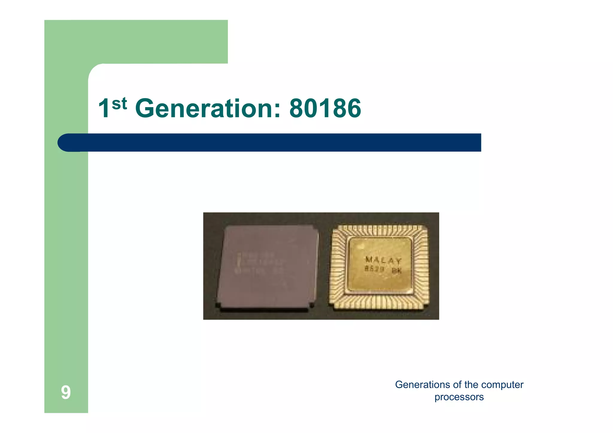 Generations of the computer
processors9
1st Generation: 80186
 