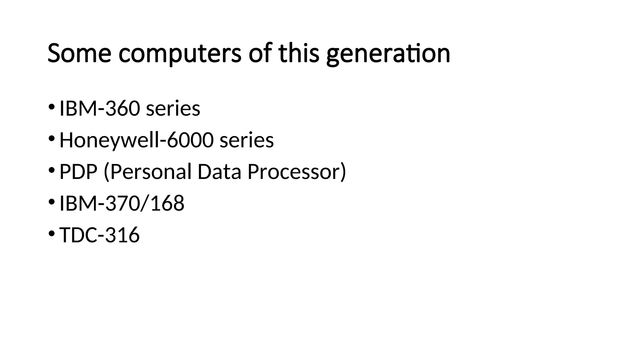 Some computers of this generation
•IBM-360 series
•Honeywell-6000 series
•PDP (Personal Data Processor)
•IBM-370/168
•TDC-316
 