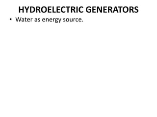 HYDROELECTRIC GENERATORS
• Water as energy source.
 