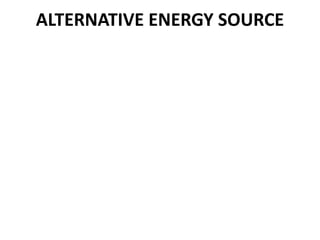 ALTERNATIVE ENERGY SOURCE
 