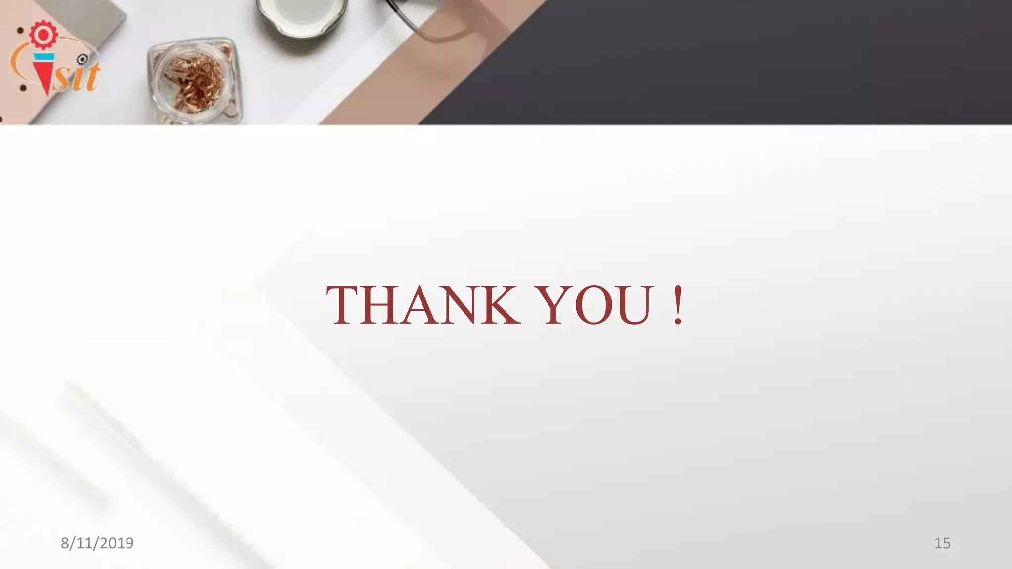 THANK YOU !
8/11/2019 15
 