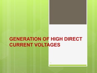 GENERATION OF HIGH DIRECT
CURRENT VOLTAGES
1
 