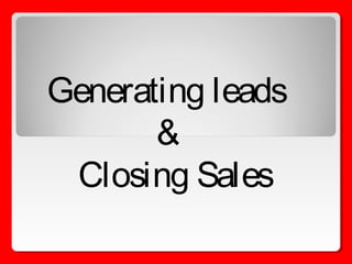 Generating leads 
& 
Closing Sales 
 