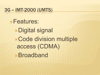 3G -- IMT-2000 (UMTS)
Features:
Digital signal
Code division multiple
access (CDMA)
Broadband
 