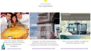 10
UNE SOCIÉTÉ HÉDONISTE
Les inspirations
Créer un jeu pour donner un aperçu du
travail des ingénieurs SNCF.
Avoir une marque employeur
prônant des valeurs qui donnent
plaisir à travailler pour
l’entreprise
Proposer une offre de recrutement
alléchante par le biais d’un concours
Instagram qui mêle plaisir et rémunération
http://micheletaugustin.com/ http://lareclame.fr/tbwaparis-sncf-defi-ingenieurs-144819http://lareclame.fr/netflix-grammasters3-147813
 