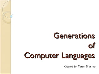 Generations
                of
Computer Languages
          Created By: Tarun Sharma
 
