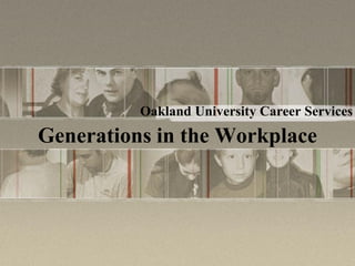 Oakland University Career Services
Generations in the Workplace
 