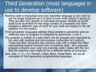Third Generation (most languages in use to develop software) ,[object Object],[object Object],[object Object],[object Object]