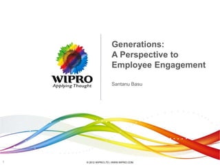 © 2012 WIPRO LTD | WWW.WIPRO.COM1
Generations:
A Perspective to
Employee Engagement
Santanu Basu
 