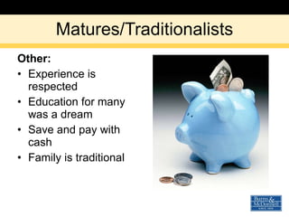 Matures/Traditionalists Other: Experience is respected Education for many was a dream Save and pay with cash Family is traditional 