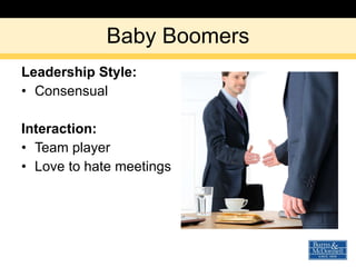 Baby Boomers Leadership Style: Consensual Interaction: Team player Love to hate meetings 