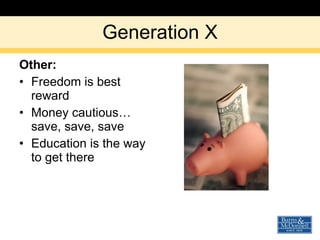 Generation X Other: Freedom is best reward Money cautious…save, save, save Education is the way to get there 