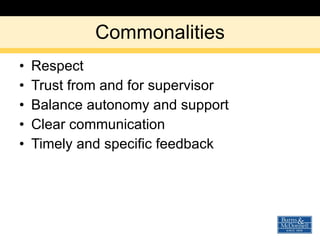 Commonalities Respect Trust from and for supervisor Balance autonomy and support Clear communication Timely and specific feedback 
