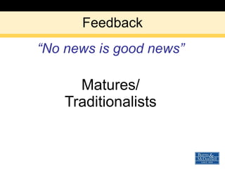 Feedback “ No news is good news” Matures/ Traditionalists 
