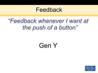 Feedback “ Feedback whenever I want at the push of a button” Gen Y 