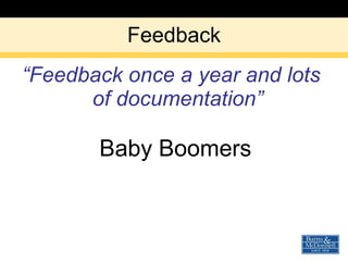 Feedback “ Feedback once a year and lots of documentation” Baby Boomers 
