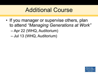 Additional Course If you manager or supervise others, plan to attend  “Managing Generations at Work” Apr 22 (WHQ, Auditorium) Jul 13 (WHQ, Auditorium) 