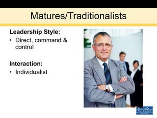 Matures/Traditionalists <ul><li>Leadership Style: </li></ul><ul><li>Direct, command & control </li></ul><ul><li>Interactio...