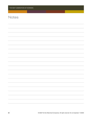  THE NEXT GENERATION OF WORKERS




Notes




32	                                © 2009 The Ken Blanchard Companies. All rights reserved. Do not duplicate • 12309A
 
