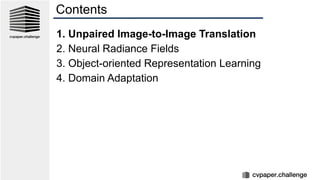Contents
1. Unpaired Image-to-Image Translation
2. Neural Radiance Fields
3. Object-oriented Representation Learning
4. Domain Adaptation
 