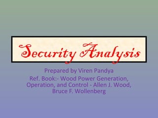 Security Analysis
Prepared by Viren Pandya
Ref. Book:- Wood Power Generation,
Operation, and Control - Allen J. Wood,
Bruce F. Wollenberg

 