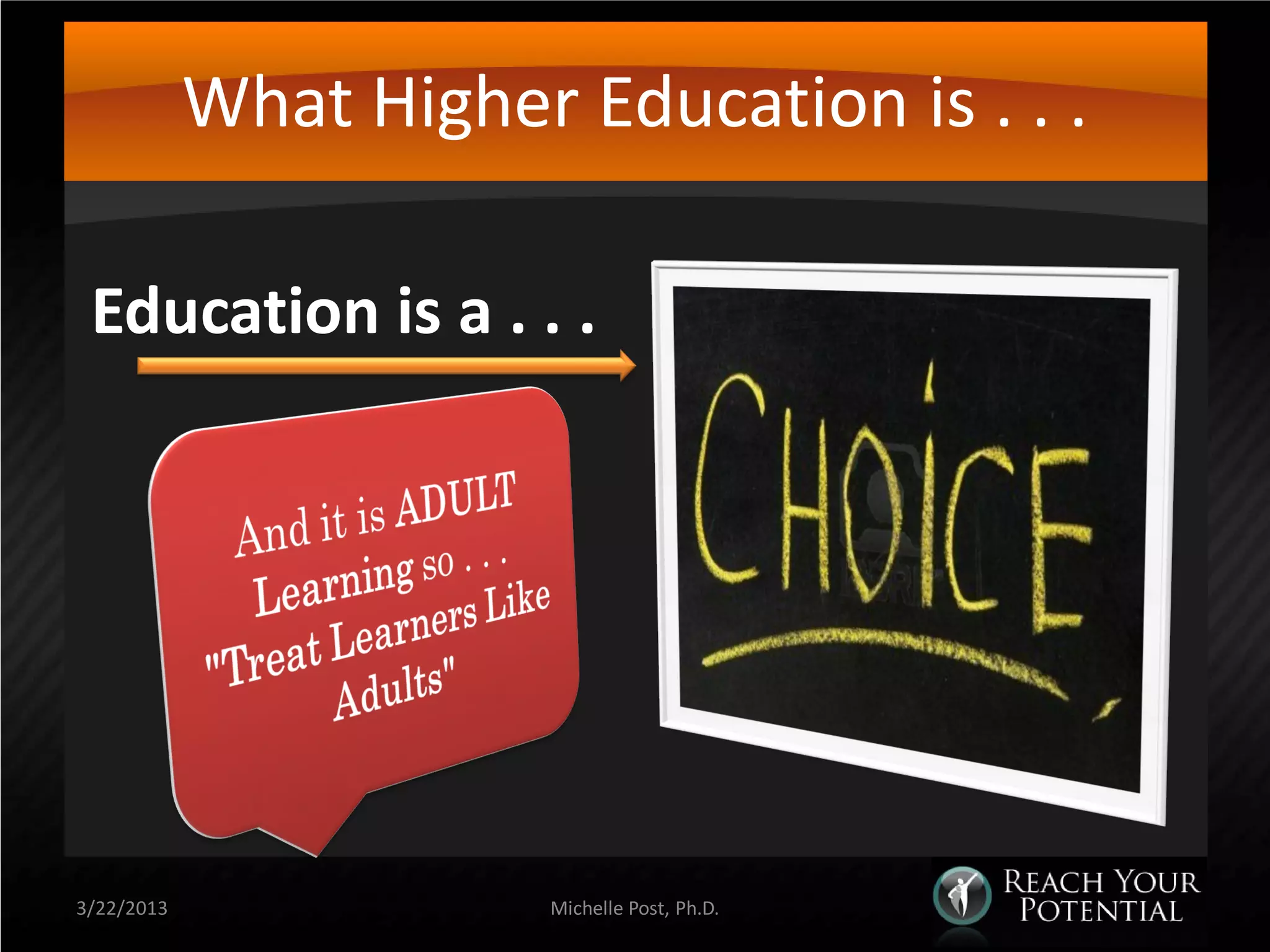 What Higher Education is . . .

 Education is a . . .




3/22/2013               Michelle Post, Ph.D.
 