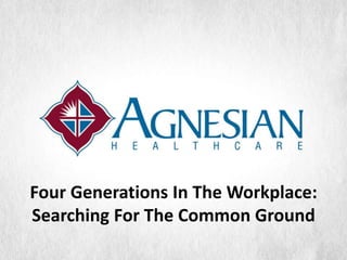 Four Generations In The Workplace:
Searching For The Common Ground
 