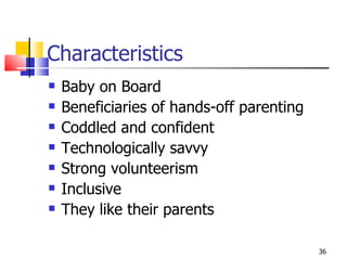 Characteristics Baby on Board Beneficiaries of hands-off parenting Coddled and confident Technologically savvy Strong volunteerism Inclusive They like their parents 