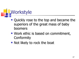 Workstyle <ul><li>Quickly rose to the top and became the superiors of the great mass of baby boomers </li></ul><ul><li>Wor...