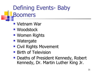 Defining Events- Baby Boomers <ul><li>Vietnam War </li></ul><ul><li>Woodstock </li></ul><ul><li>Women Rights </li></ul><ul...