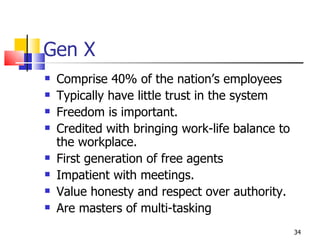 Gen X <ul><li>Comprise 40% of the nation’s employees </li></ul><ul><li>Typically have little trust in the system </li></ul...