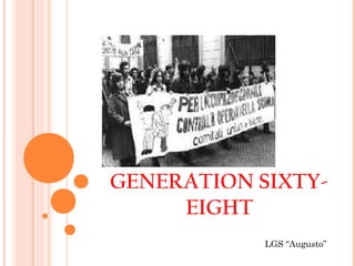 GENERATION SIXTY-
EIGHT
LGS “Augusto”
 