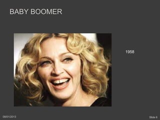 BABY BOOMER




                   1958




08/01/2013                Slide 6
 