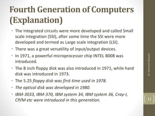 Fourth Generation of Computers
(Explanation)
• The Integrated circuits were more developed and called Small
scale integrat...