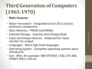 Third Generation of Computers
(1965-1970)
• Main Features
• Major Innovation - Integrated circuit (ICs) as basic
electroni...