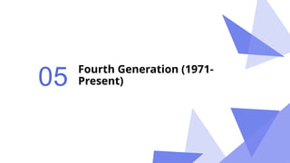 Fourth Generation (1971-
Present)
05
 