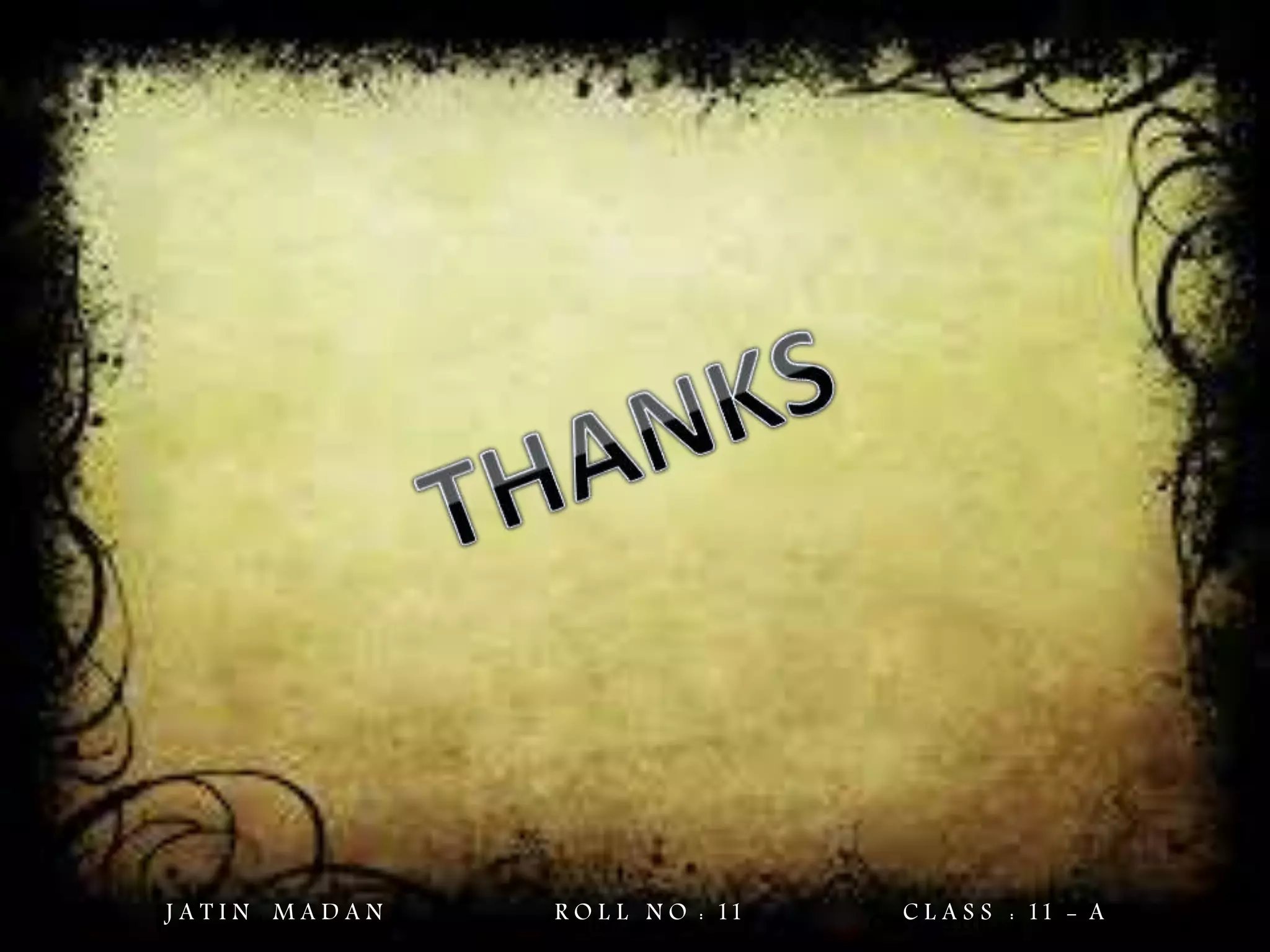 Jatin Madan Roll No. = 11 Class = 11th - AJ A T I N M A D A N R O L L N O : 11 C L A S S : 11 - A
 