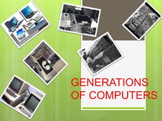GENERATIONS
OF COMPUTERS
 